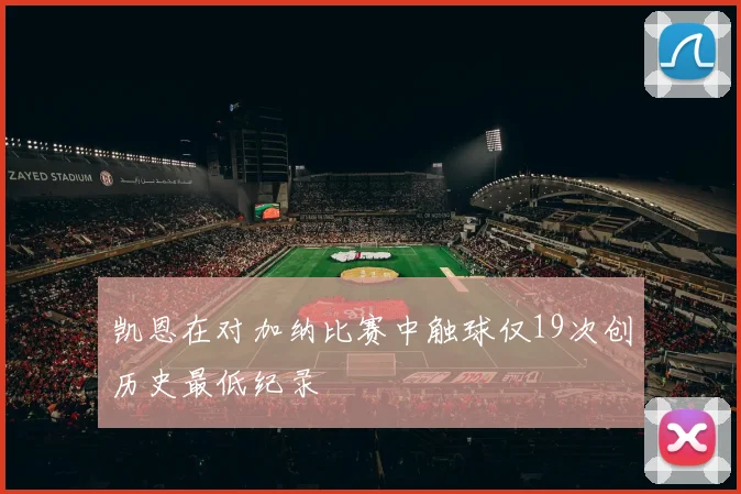 凯恩在对加纳比赛中触球仅19次创历史最低纪录