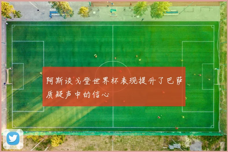 阿斯谈戈登世界杯表现提升了巴萨质疑声中的信心